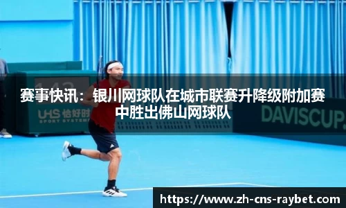 赛事快讯：银川网球队在城市联赛升降级附加赛中胜出佛山网球队