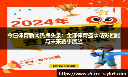 今日体育新闻热点头条：全球体育盛事精彩回顾与未来赛事展望
