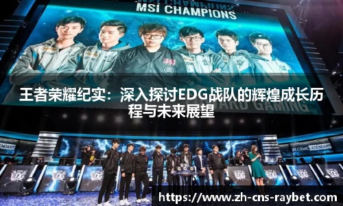 王者荣耀纪实：深入探讨EDG战队的辉煌成长历程与未来展望